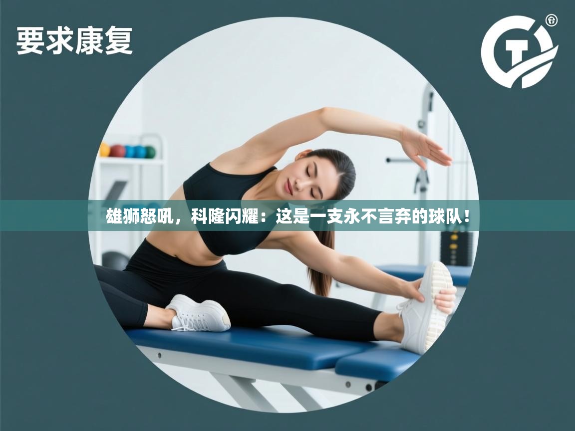 雄狮怒吼，科隆闪耀：这是一支永不言弃的球队！