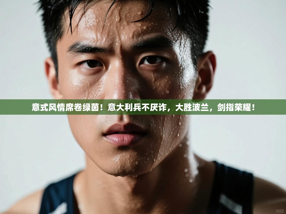 意式风情席卷绿茵！意大利兵不厌诈，大胜波兰，剑指荣耀！  第2张
